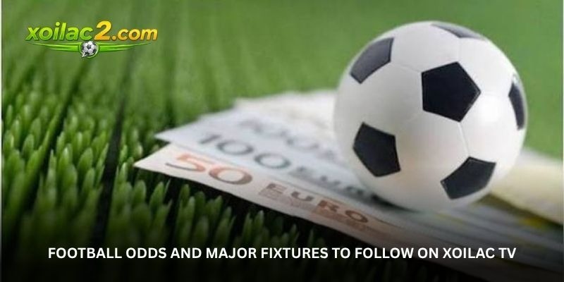 Xoilac TV Football Odds Put More Matchday Insight in View 1 image 8